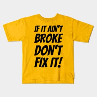 If It Ain't Broke Don't Fix It! Kids T-Shirt